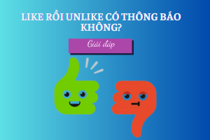 Giải đáp: Like rồi unlike có thông báo không?